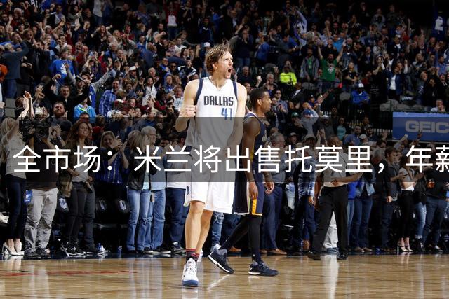 全市场：米兰将出售托莫里，年薪560万欧找下家并不算太难