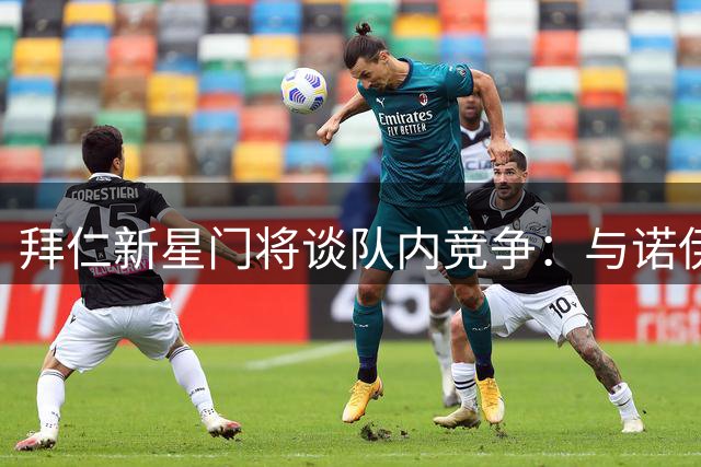 拜仁新星门将谈队内竞争：与诺伊尔合作愉快 暂未听闻退役计划