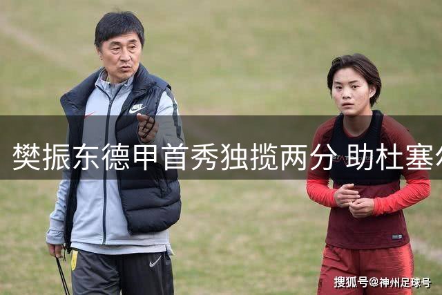樊振东德甲首秀独揽两分 助杜塞尔多夫豪取开局两连胜